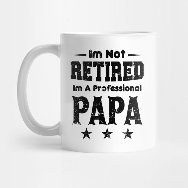 I'm Not Retired I'm A Professional Papa,fathers day by mezy